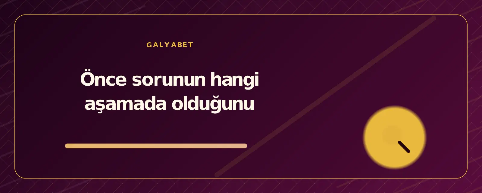 Önce sorunun hangi aşamada olduğunu galyabetguncelgiris.org