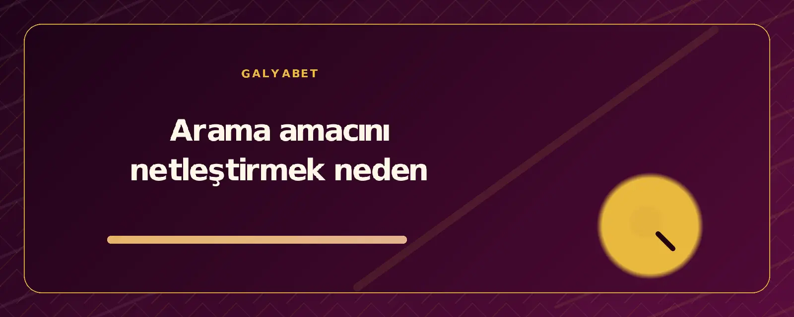 Arama amacını netleştirmek neden galyabetguncelgiris.org