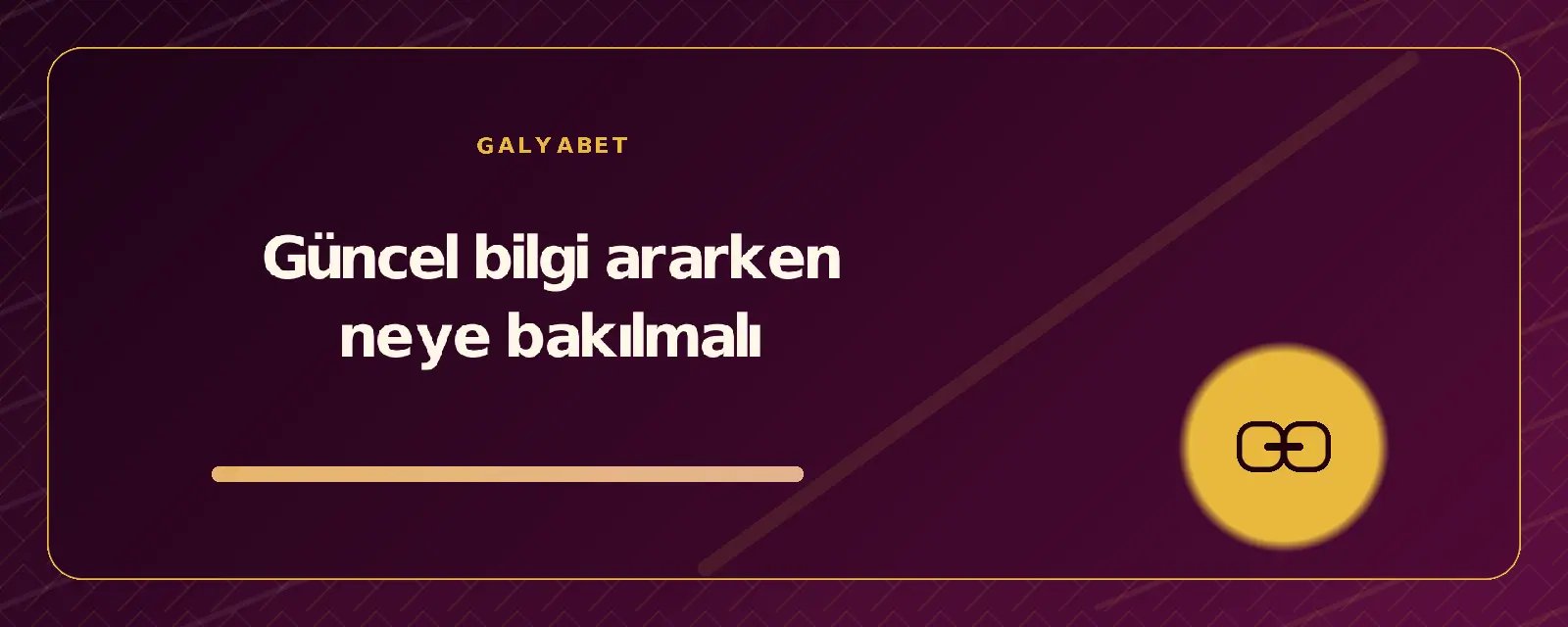 Güncel bilgi ararken neye bakılmalı galyabetguncelgiris.org