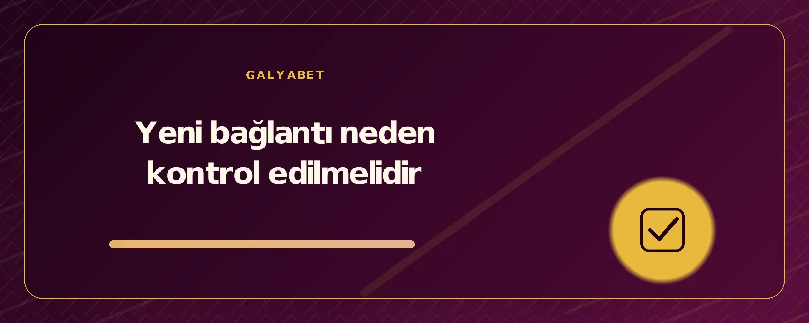 Yeni bağlantı neden kontrol edilmelidir galyabetguncelgiris.org